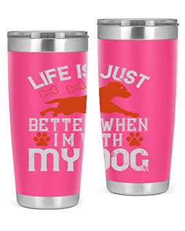 Life is Just better when im with my dog Style 171#- dog- Tumbler