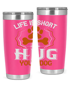Life is Short Hug your Dog Style 169#- dog- Tumbler