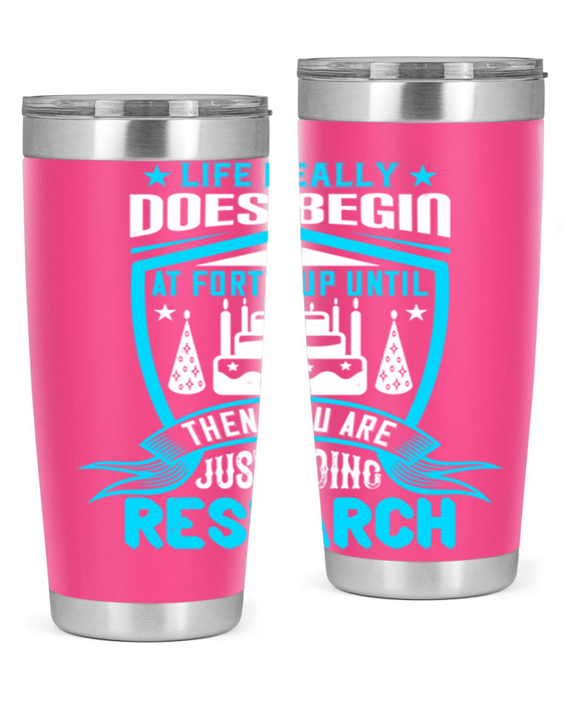 Life really does begin at forty Up until then you are just doing research Style 63#- birthday- tumbler