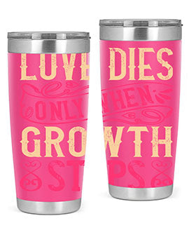 Love dies only when growth stops Style 33#- dog- Tumbler