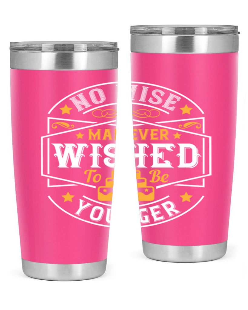 No wise man ever wished to be younger Style 40#- birthday- tumbler