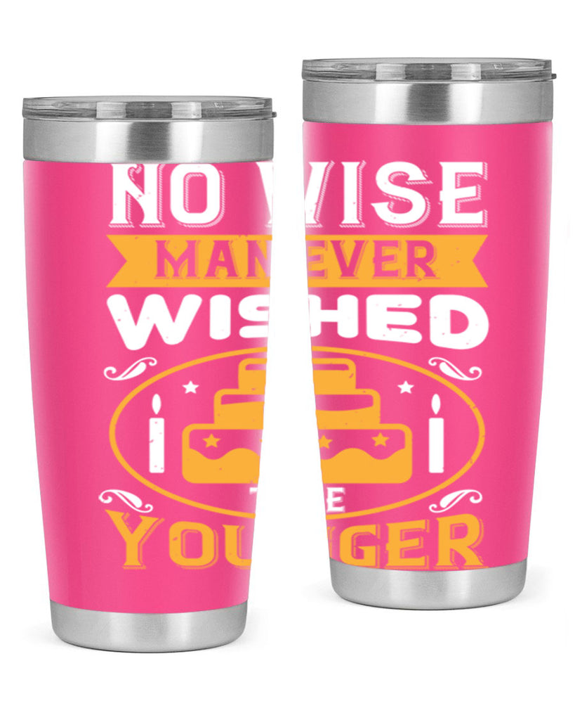 No wise man ever wished to be younger Style 53#- birthday- tumbler