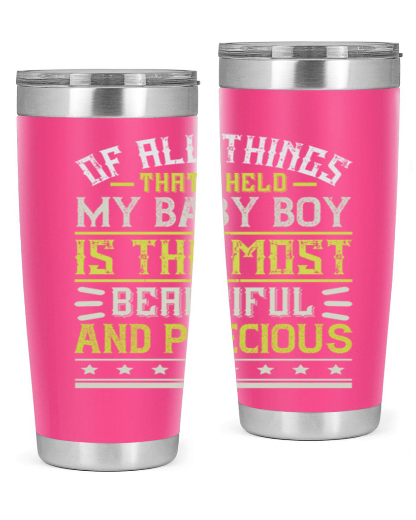 Of all things that I held my baby boy is the most beautiful and precious Style 112#- baby- tumbler
