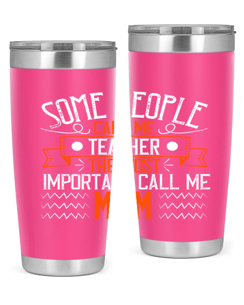 SOME PEOPLE CALL ME TEACHER THE MOST IMPORTANT CALL ME MOM Style 21#- teacher- tumbler
