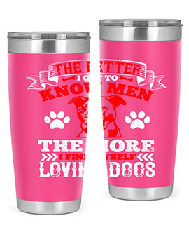 The better I get to know men the more I find myself loving dogs Style 162#- dog- Tumbler