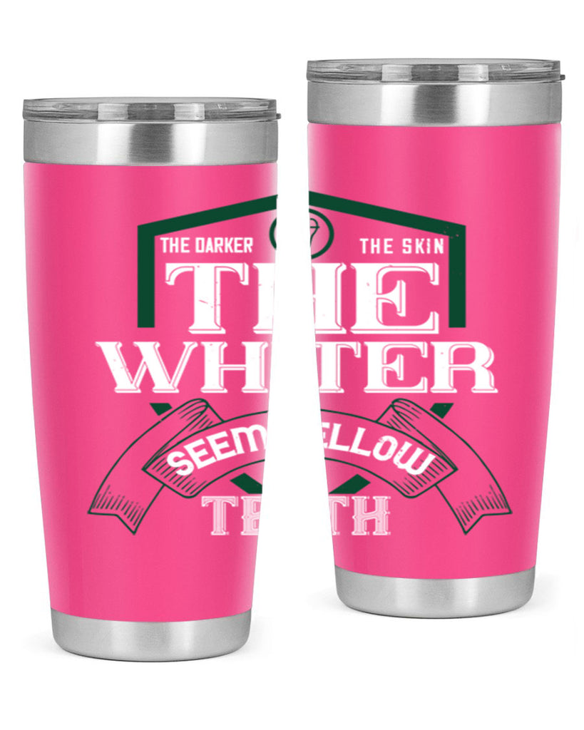 The darker the skin the whiter seem yellow teeth Style 16#- dentist- tumbler