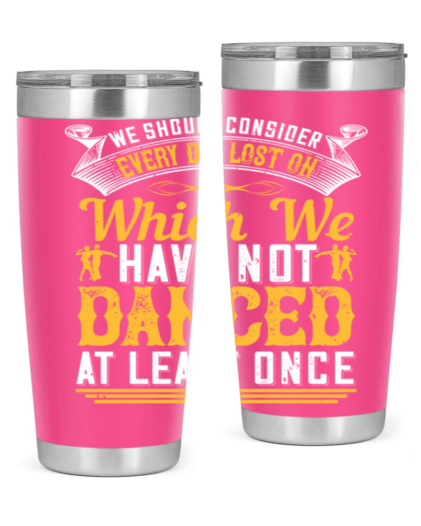 We should consider every day lost on which we have not danced at least once 42#- dance- Tumbler