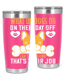 What do dogs do on their day off Can’t lie around – that’s their job Style 142#- dog- Tumbler
