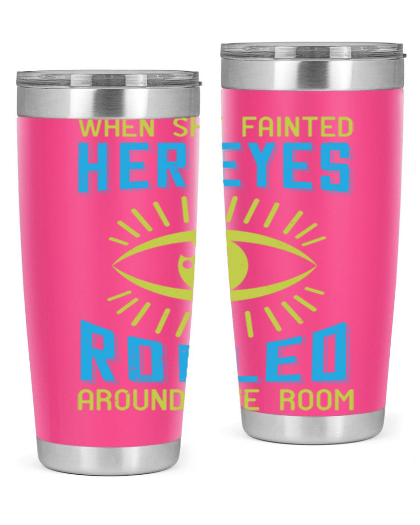 When she fainted her eyes rolled around the room Style 10#- medical- tumbler