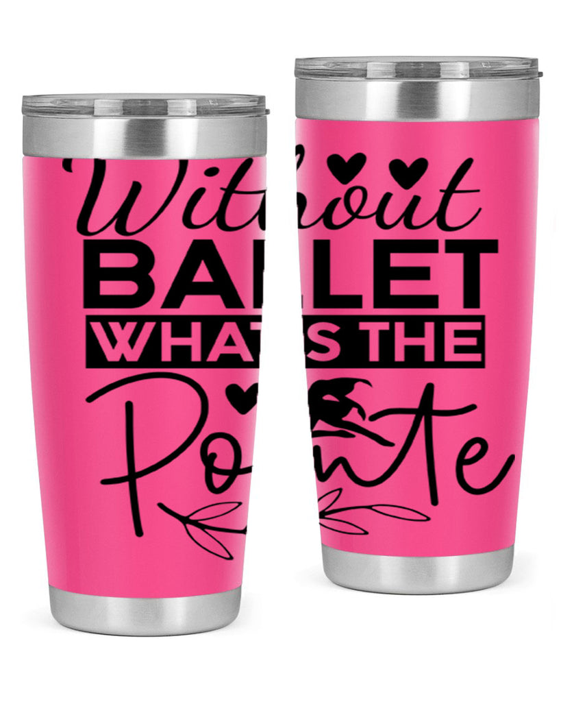 Without Ballet WhatS the Pointe 97#- ballet- Tumbler