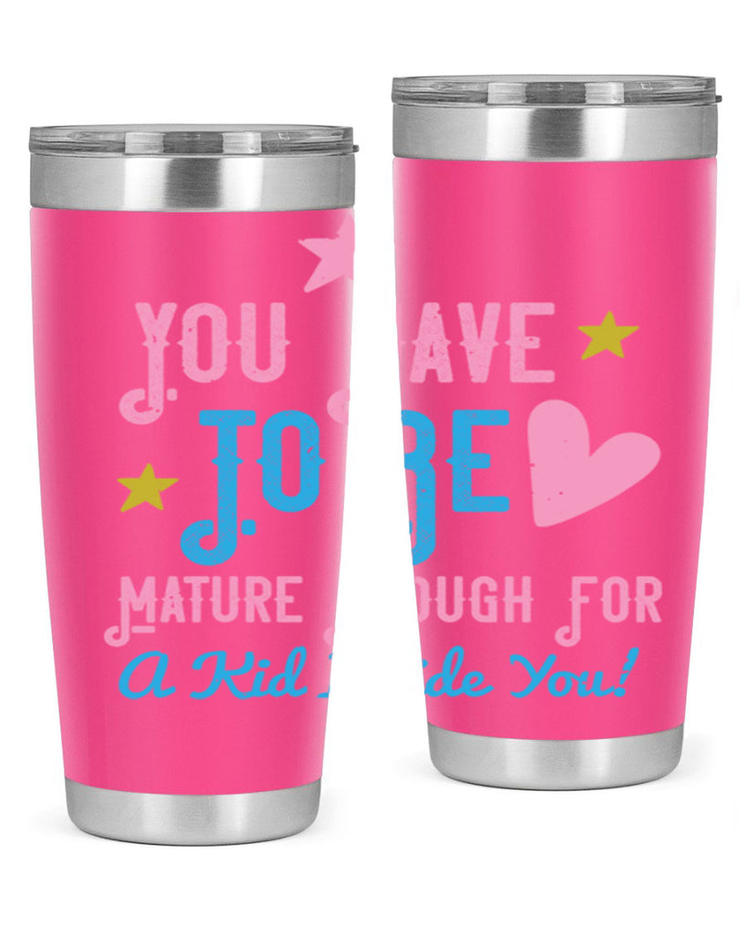 You Have To Be Mature Enough For A Kid Inside You Style 10#- baby- Tumbler