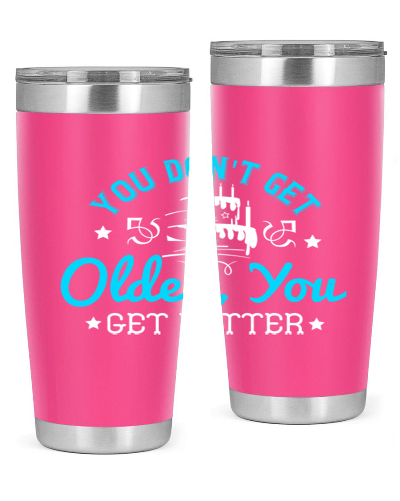 You dont get older you get better Style 12#- birthday- tumbler
