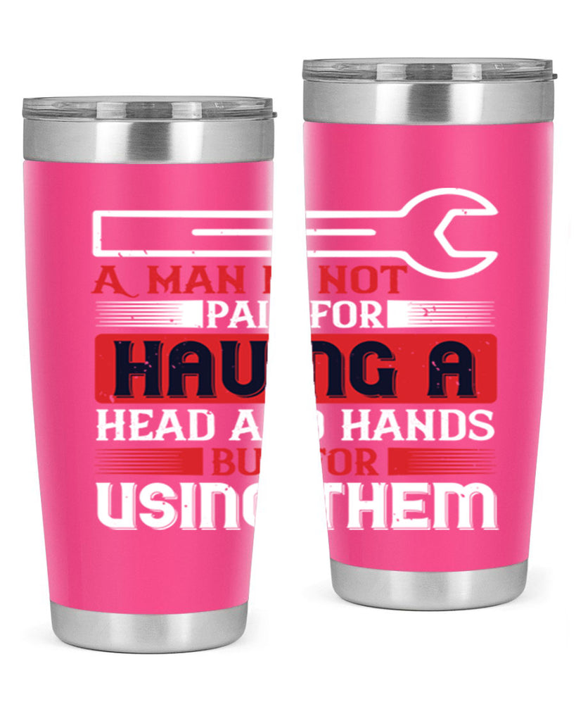 a man is not paid for having a head and hands but for using them 47#- labor day- Tumbler