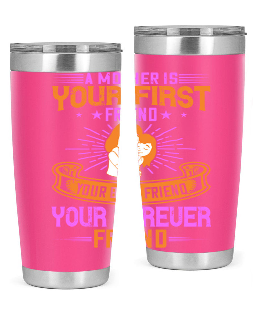 a mother is your first friend your best friend your forever friend 240#- mom- Tumbler