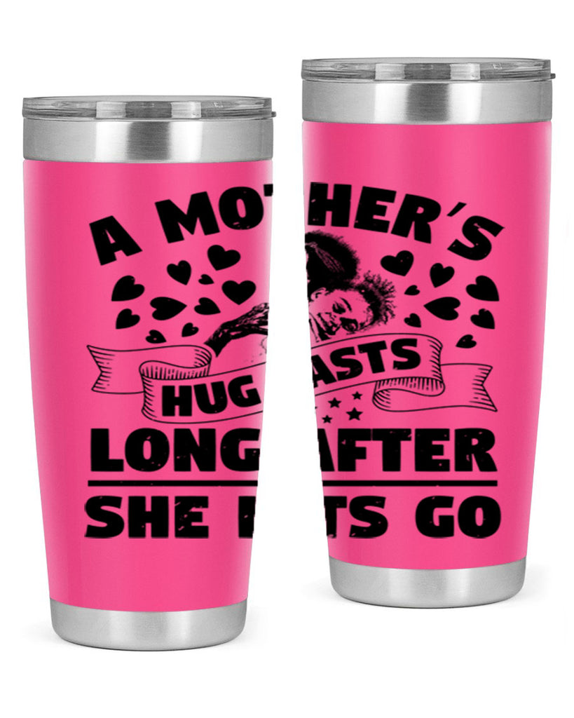 a mothers hug lasts long after she lets go 55#- mothers day- Tumbler