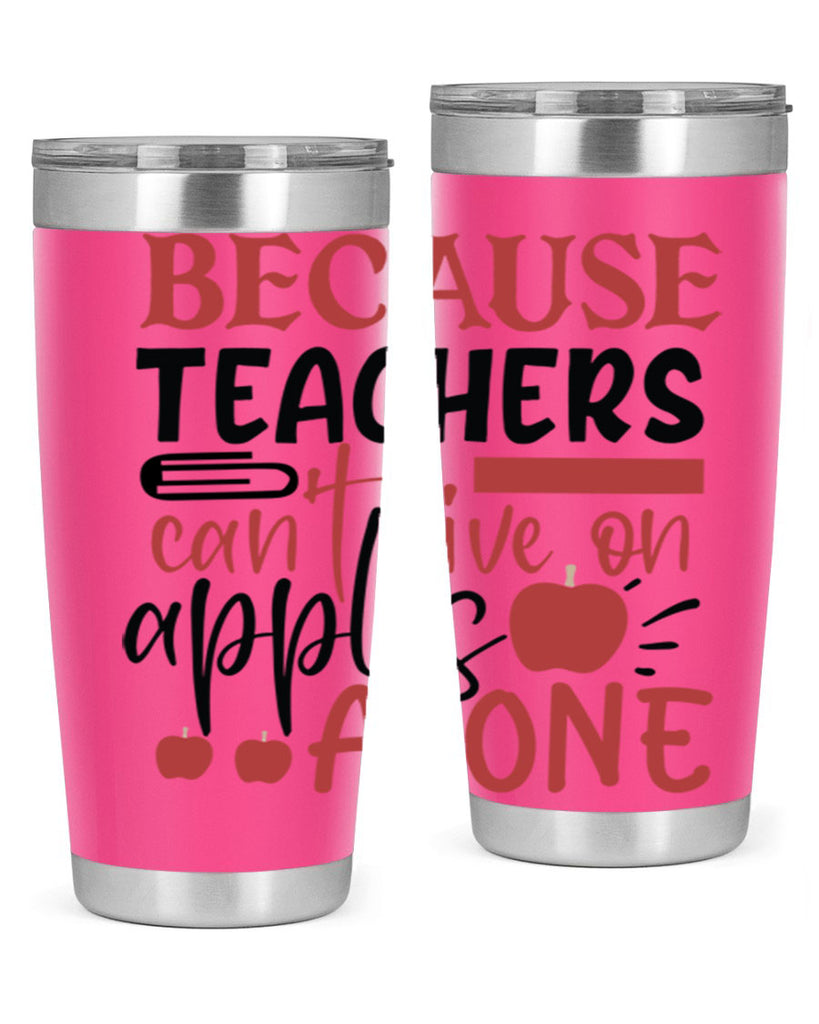 because teachers cant live on apples alone Style 191#- teacher- tumbler