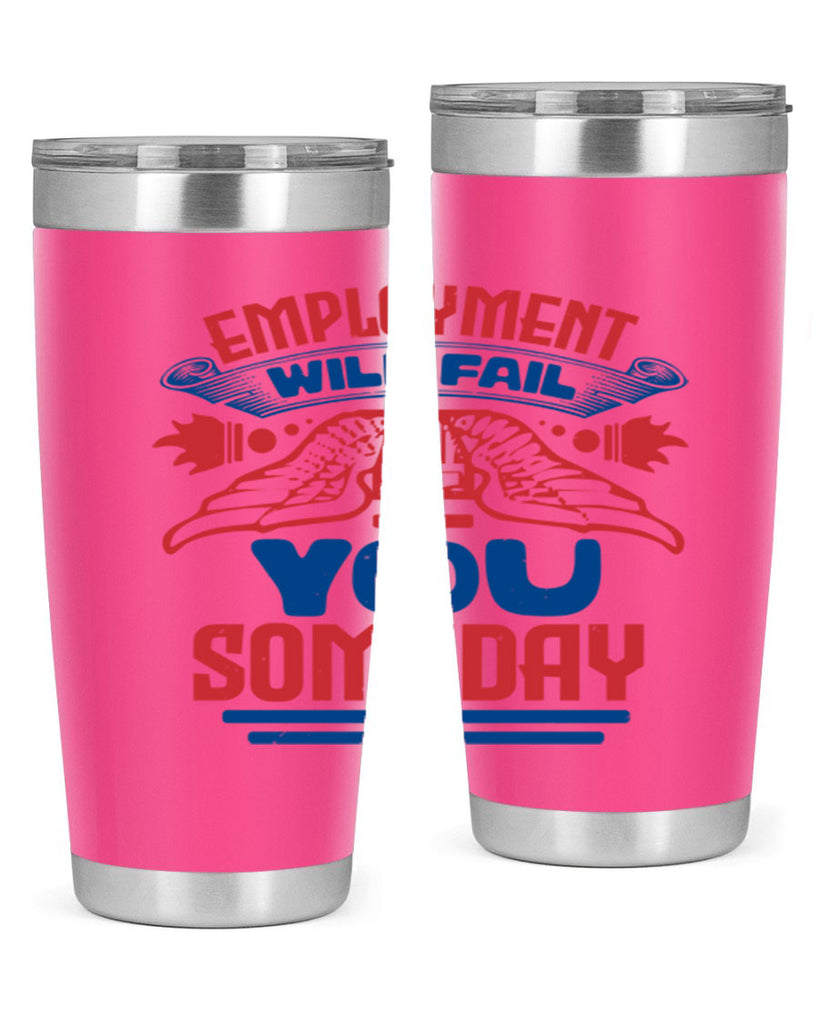 employment will fail you someday Style 79#- Fourt Of July- Tumbler