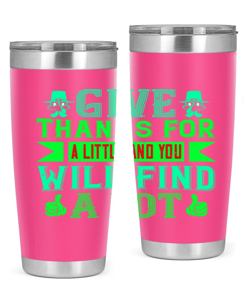 give thanks for a little and you will find a lot 43#- thanksgiving- Tumbler