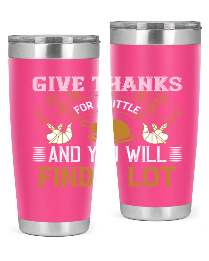 give thanks for a little and you will find a lot 45#- thanksgiving- Tumbler