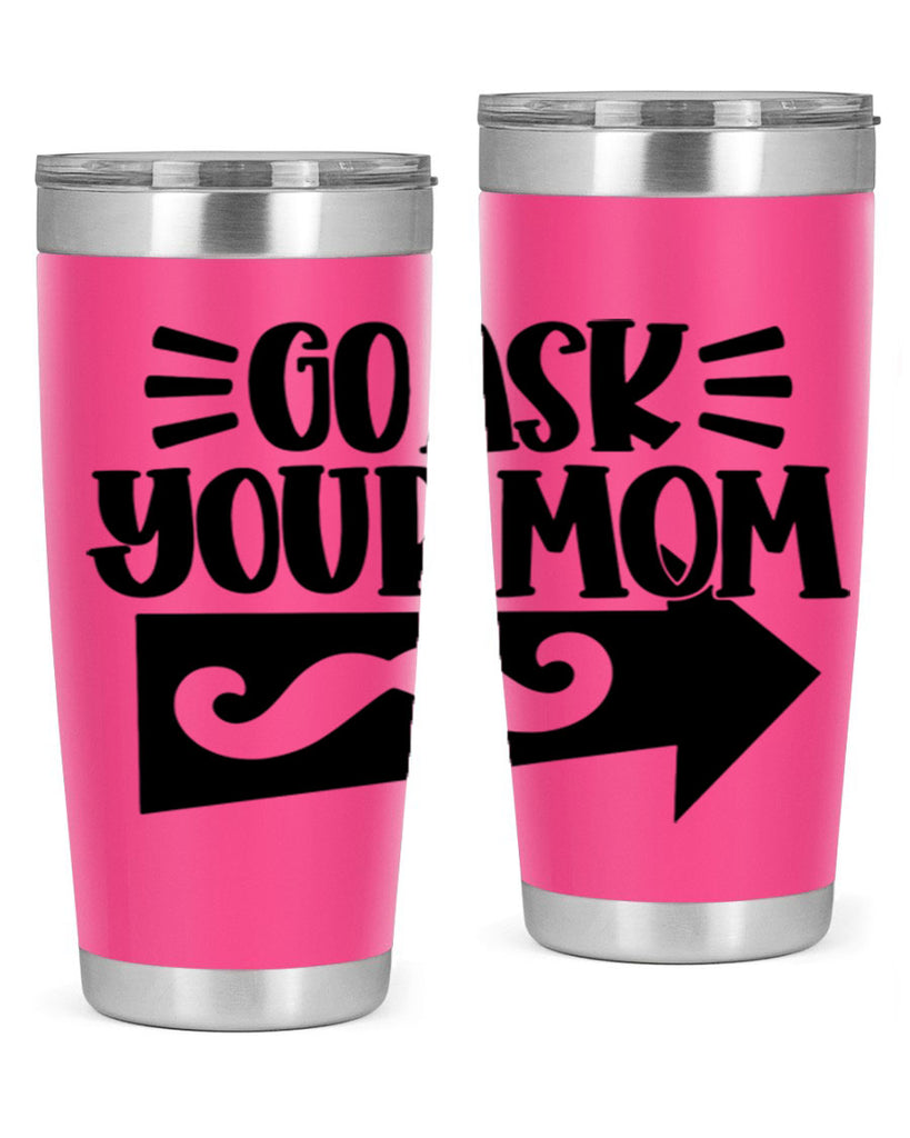 go ask your mom 50#- fathers day- Tumbler