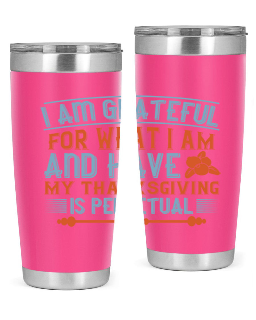 i am grateful for what i am and have my thanksgiving is perpetual 32#- thanksgiving- Tumbler