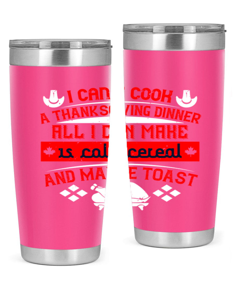i can’t cook a thanksgiving dinner all i can make is cold cereal and maybe toast 31#- thanksgiving- Tumbler