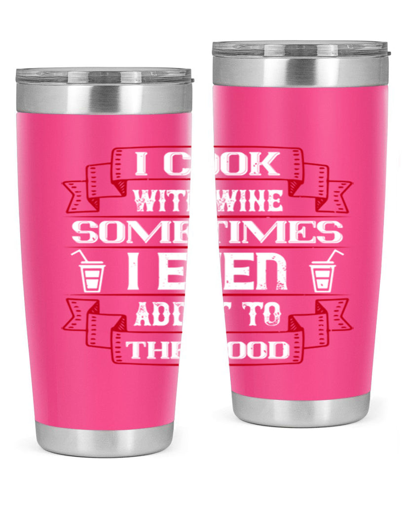 i cook with wine sometimes i even add it to the food 48#- drinking- Tumbler