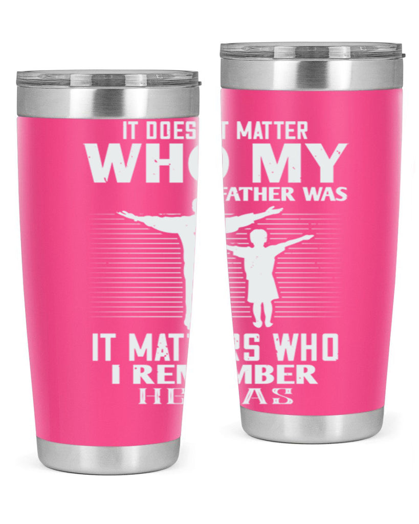 it doesn’t matter who 206#- fathers day- Tumbler