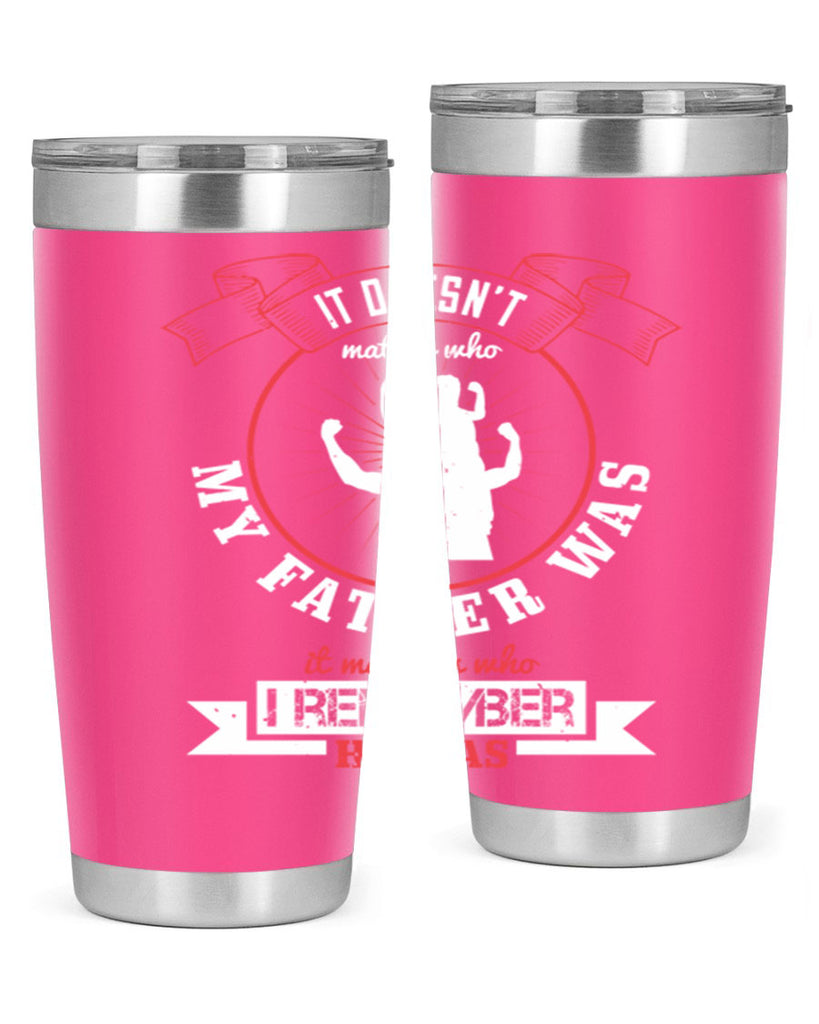 it doesn’t matter who my 203#- fathers day- Tumbler