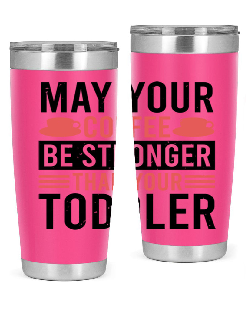 may your coffee be stronger than your toddler 54#- mothers day- Tumbler