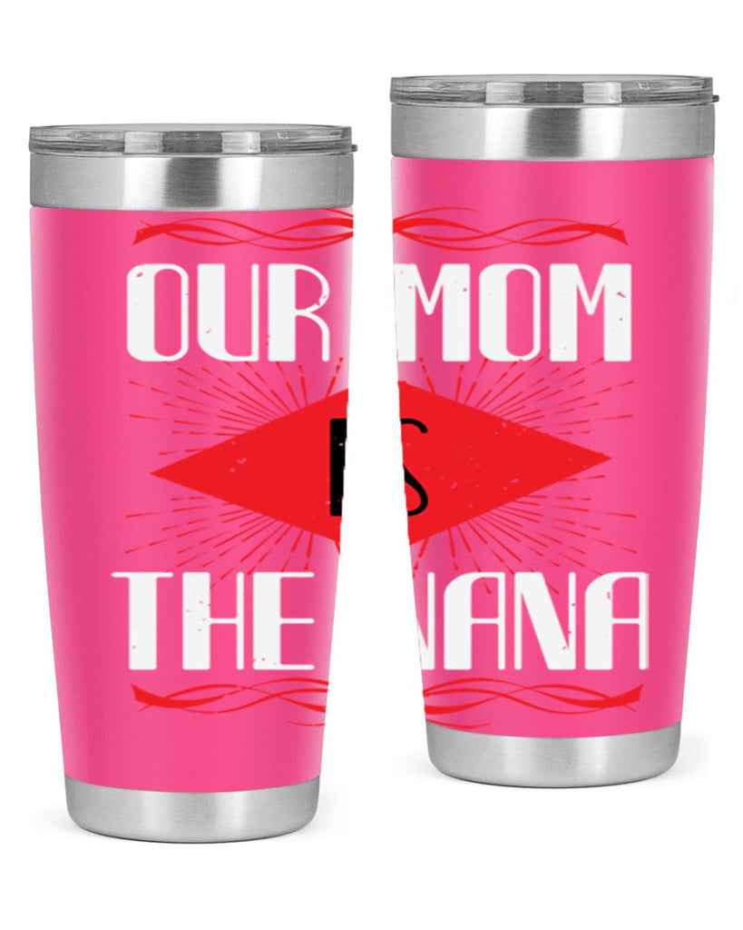 our mom is the nana 3#- grandma - nana- Tumbler