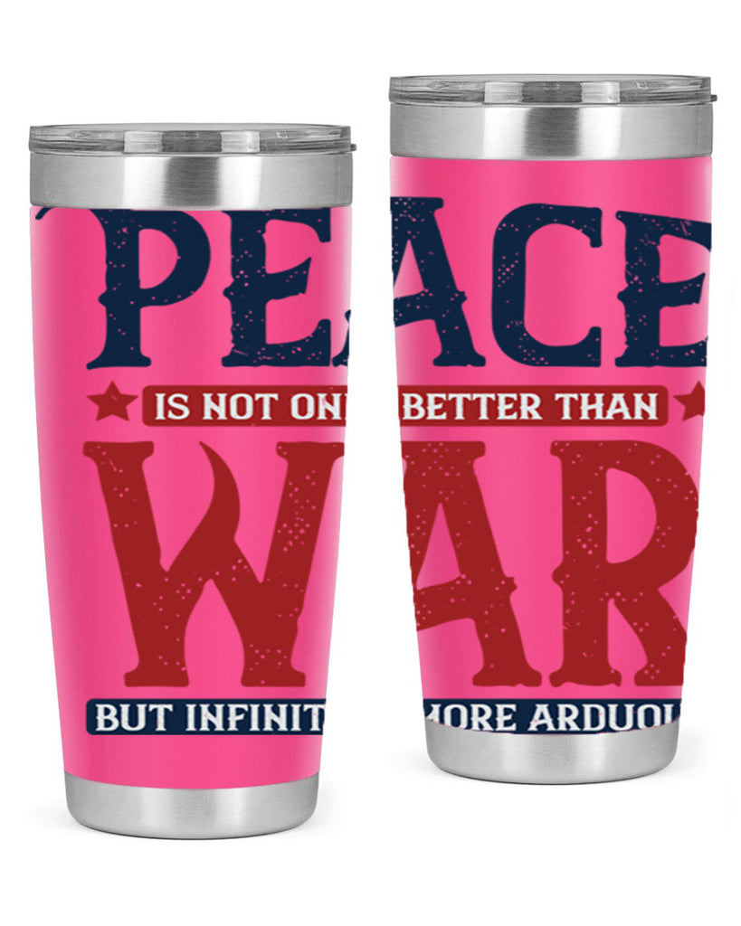 peace is not only better than war but infinitely more arduous 36#- Veterns Day- Tumbler