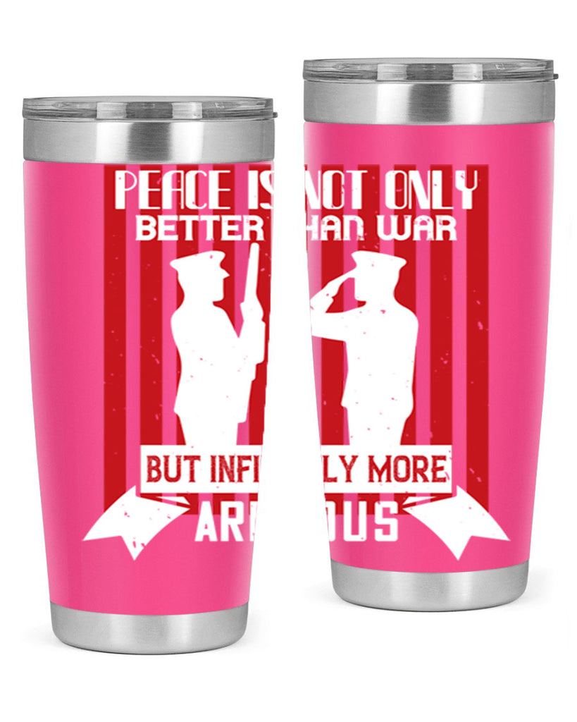 peace is not only better than war but infinitely more arduous 92#- Veterns Day- Tumbler