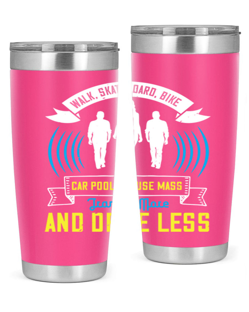 walk skateboard bike car pool or use mass transit more and drive less 15#- walking- Tumbler
