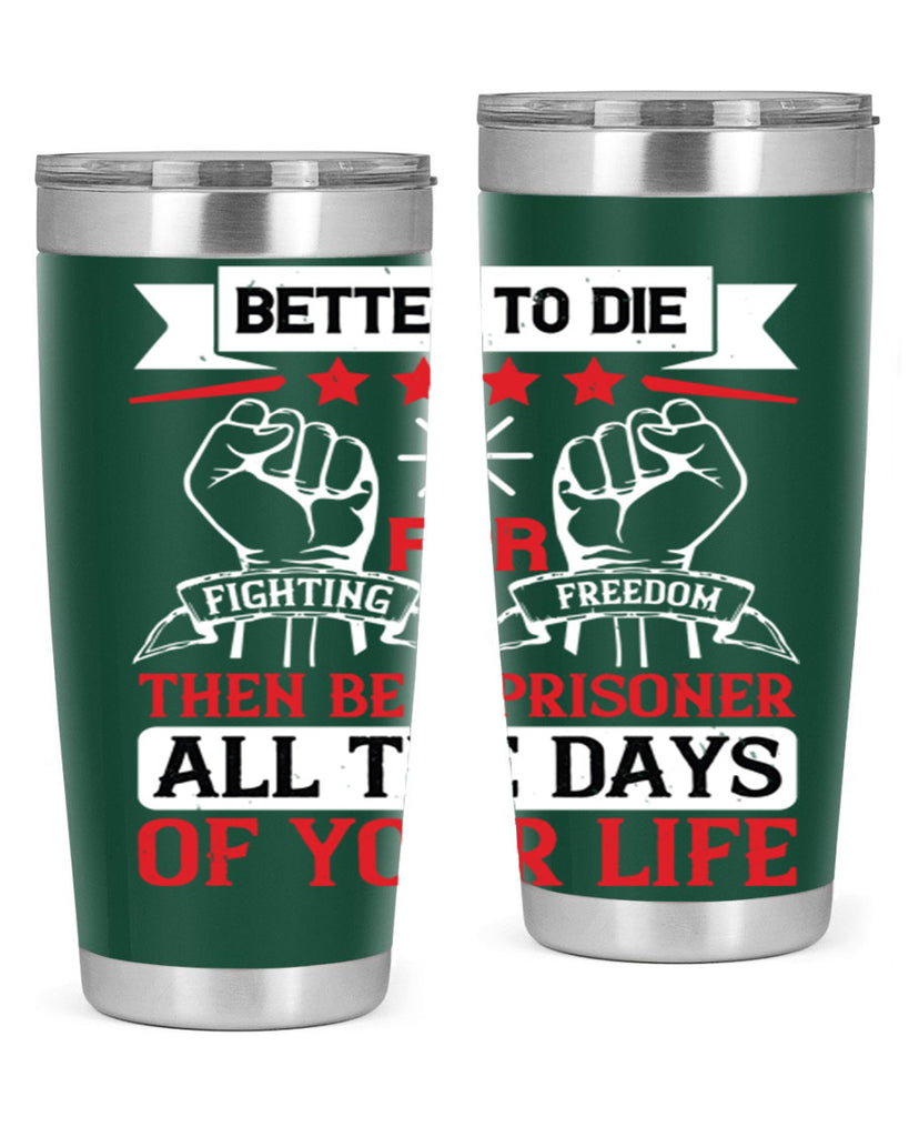 Better to die fighting for freedom then be a prisoner all the days of your life Style 87#- Fourt Of July- Tumbler
