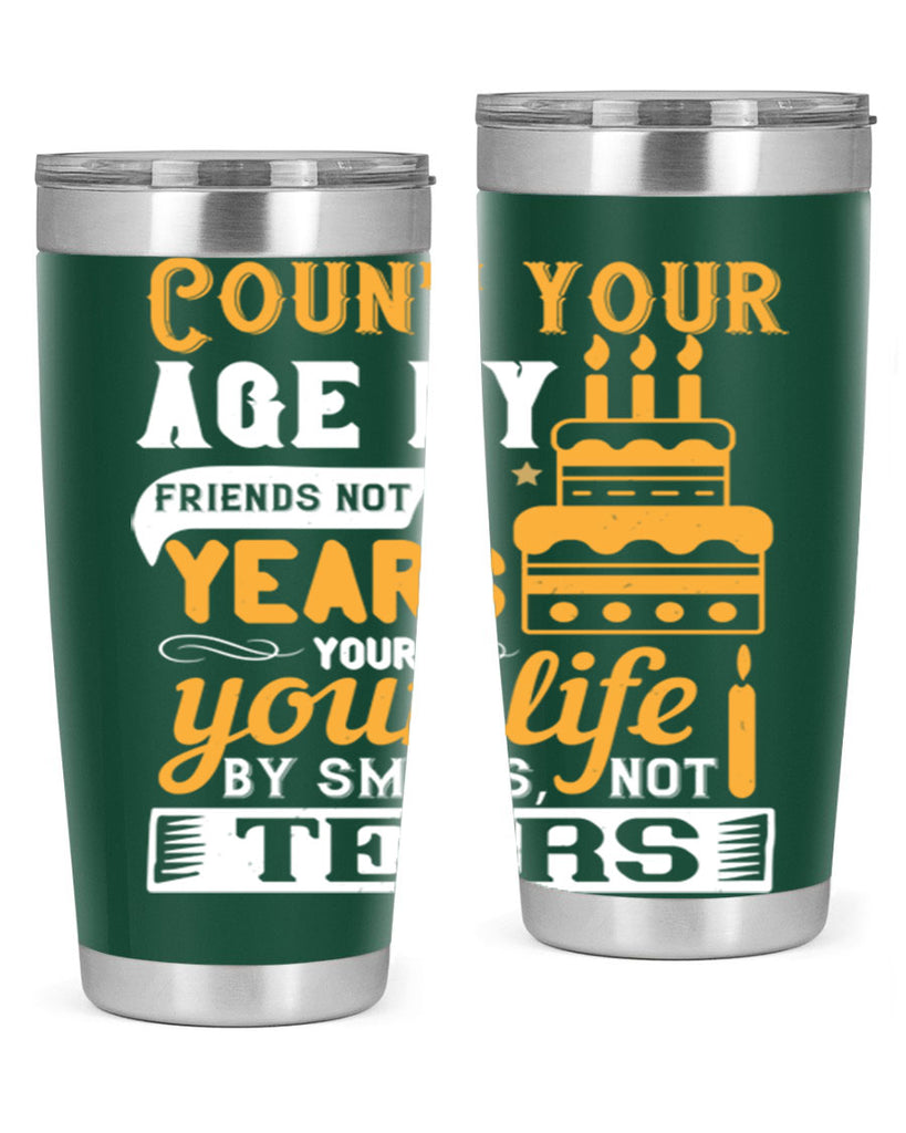 Count your age by friends not years your life by smiles not tears Style 92#- birthday- tumbler