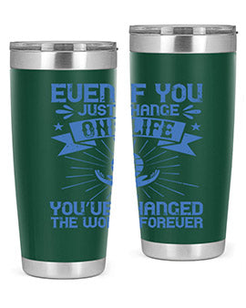 Even if you just change one life you’ve changed the world forever Style 4#- volunteer- Tumbler
