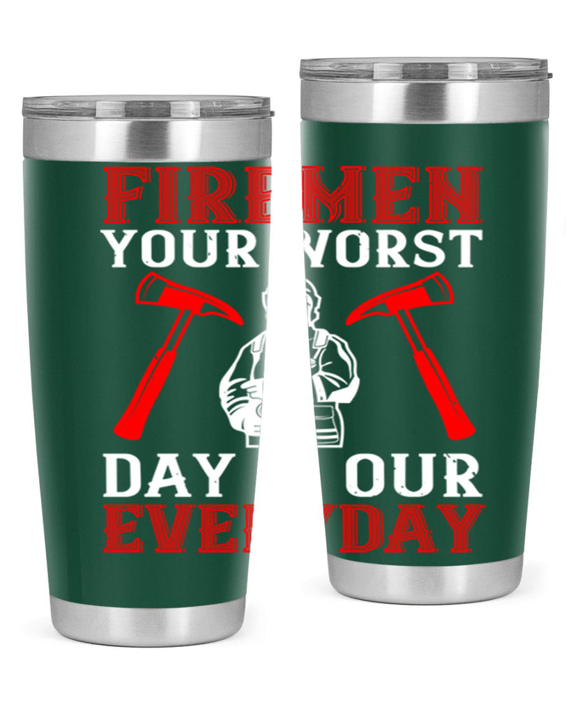 Firemen your worst day is our everyday Style 68#- fire fighter- tumbler
