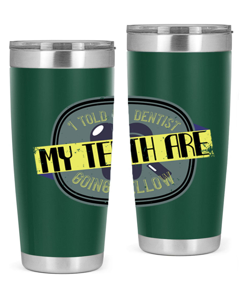 I told my dentist my teeth are going yellow Style 35#- dentist- tumbler