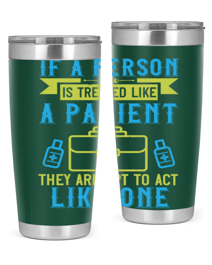 If a person is treated like a patient they are apt to act like one Style 40#- medical- tumbler