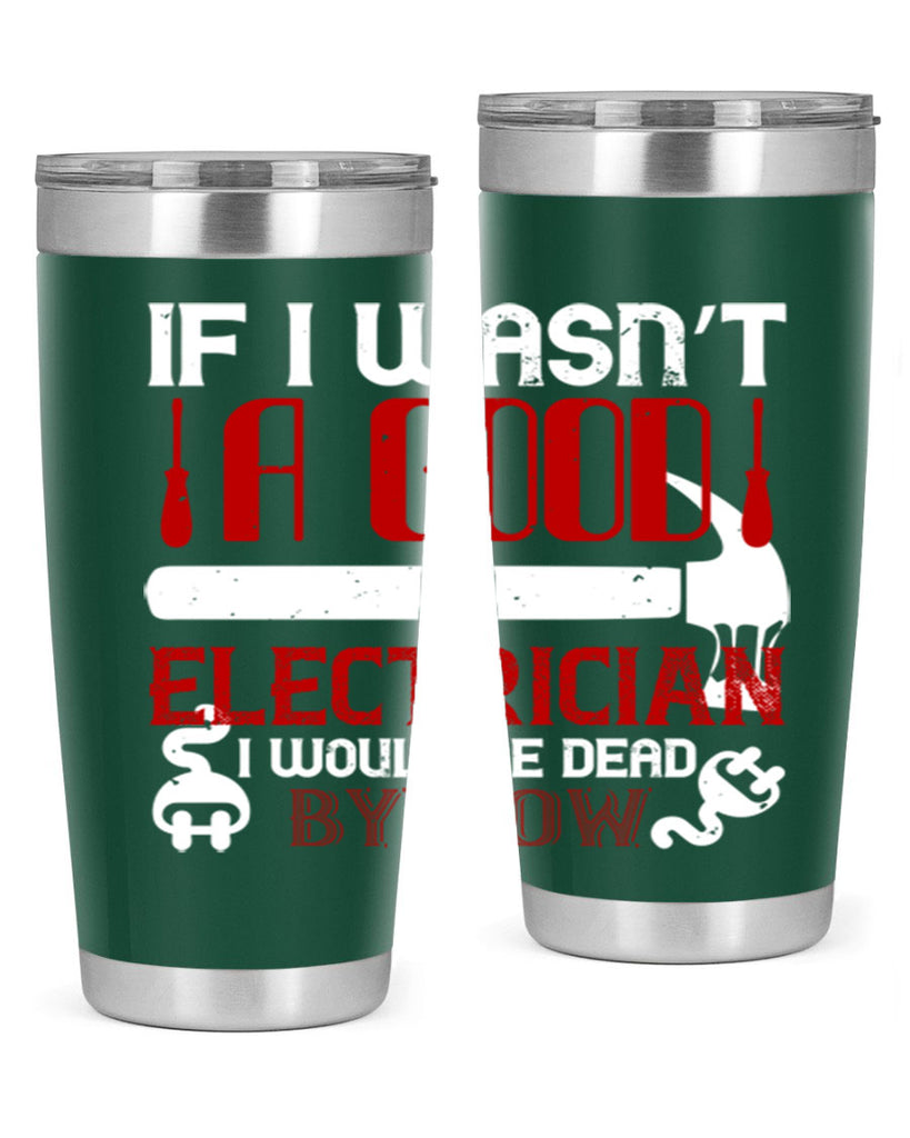 If i wasnt a good electrician i would be dead by now Style 32#- electrician- tumbler