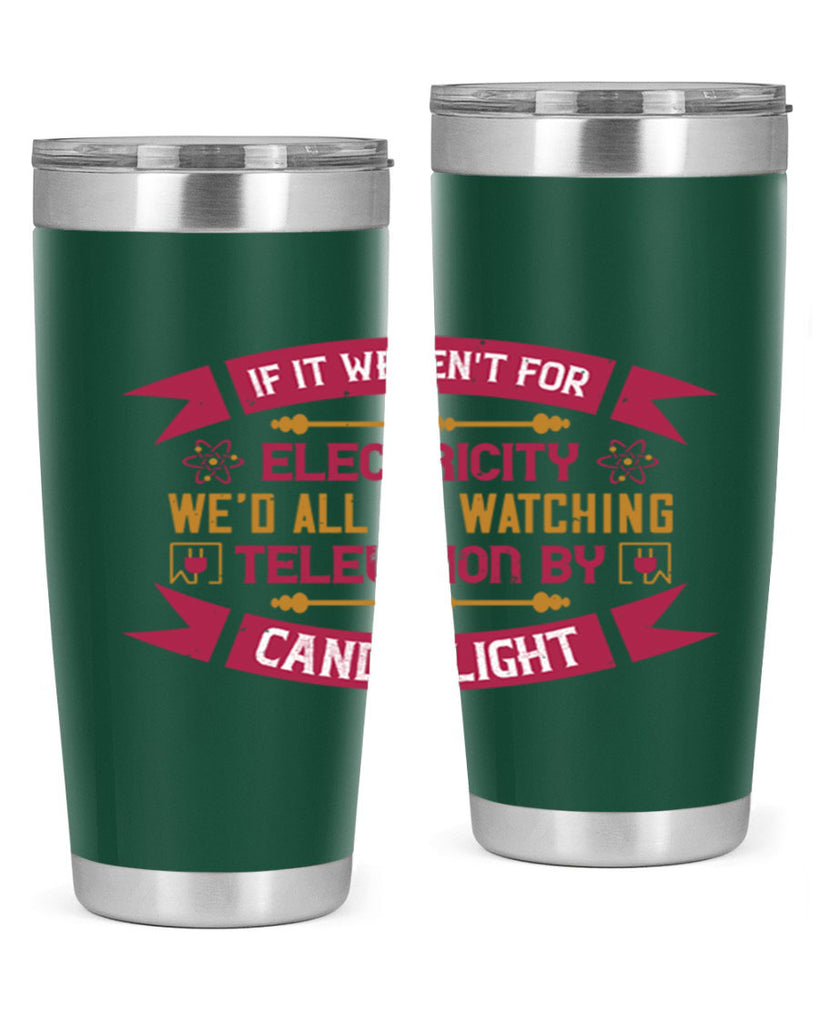 If it werent for electricity wed all be watching television candlelight Style 30#- electrician- tumbler