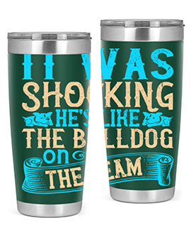 It was shocking Hes like the bulldog on the team Style 35#- dog- Tumbler