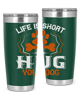 Life is Short Hug your Dog Style 169#- dog- Tumbler