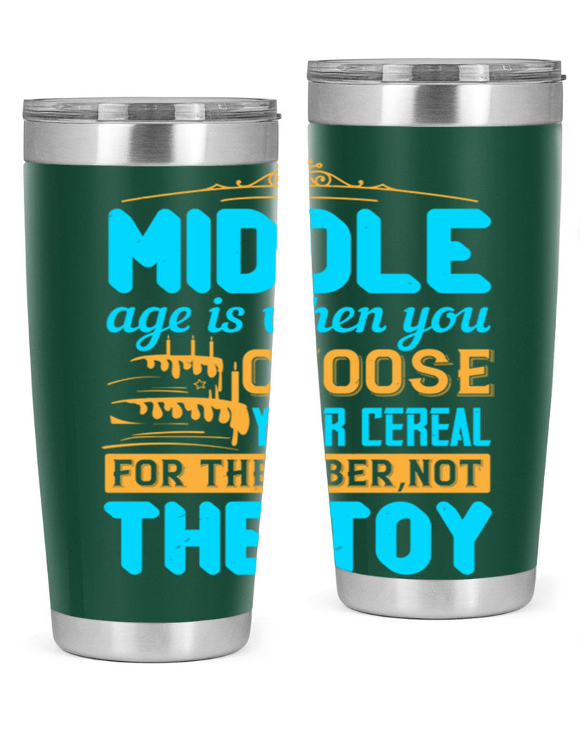 Middle age is when you choose your cereal for the fiber not the toy Style 59#- birthday- tumbler