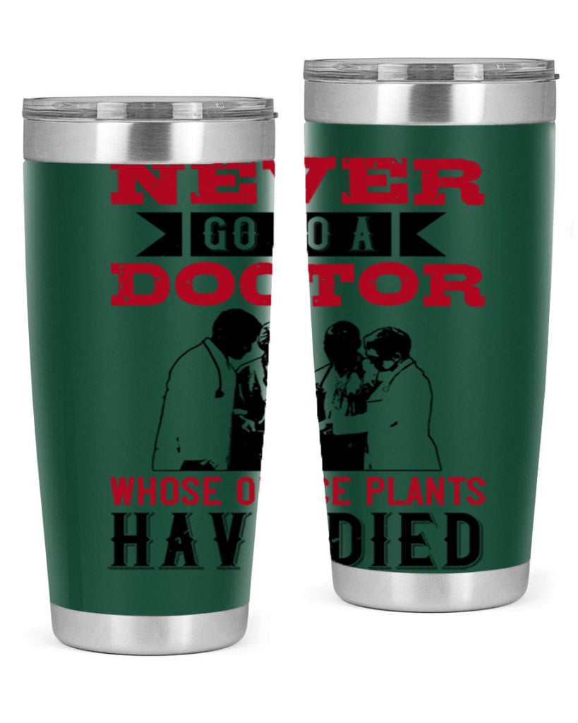Never go to a doctor whose office plants have died Style 32#- medical- tumbler