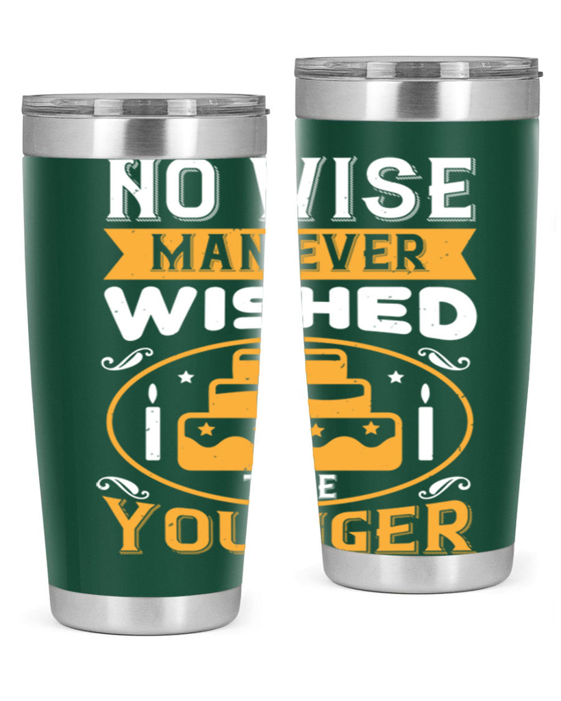 No wise man ever wished to be younger Style 53#- birthday- tumbler