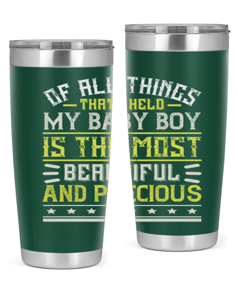 Of all things that I held my baby boy is the most beautiful and precious Style 112#- baby- tumbler
