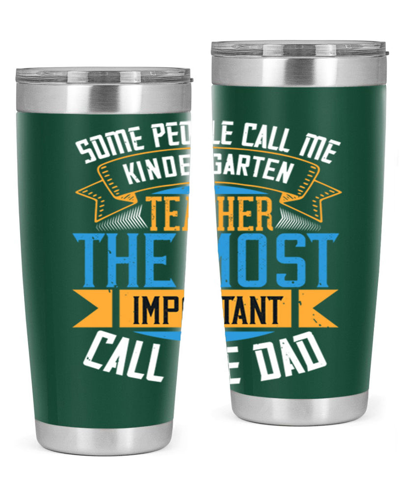 SOME PEOPLE CALL ME KINDERGARTEN TEACHER THE MOST IMPORTANT CALL ME DAD Style 22#- teacher- tumbler