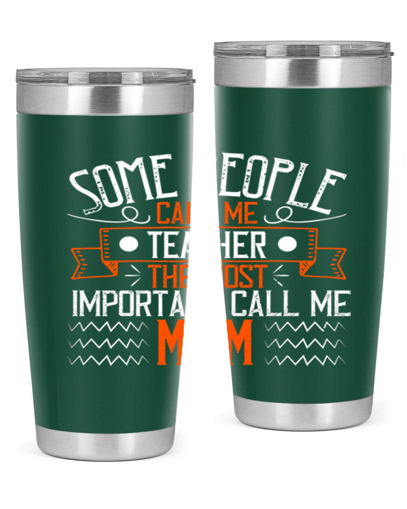 SOME PEOPLE CALL ME TEACHER THE MOST IMPORTANT CALL ME MOM Style 21#- teacher- tumbler